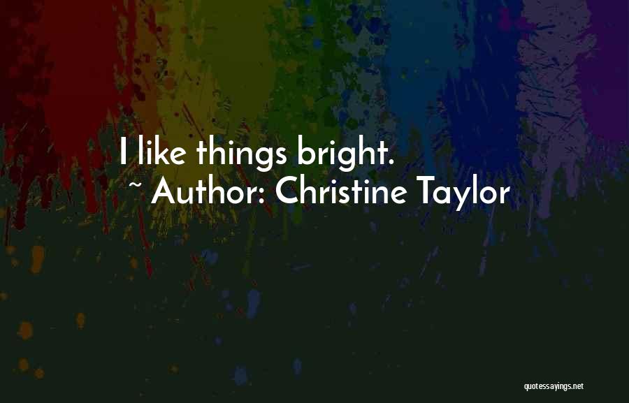 Christine Taylor Quotes: I Like Things Bright.