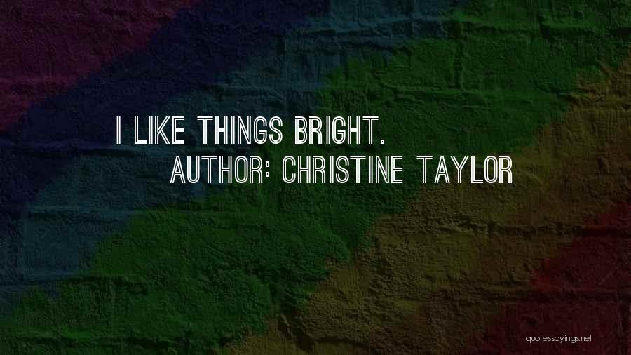 Christine Taylor Quotes: I Like Things Bright.