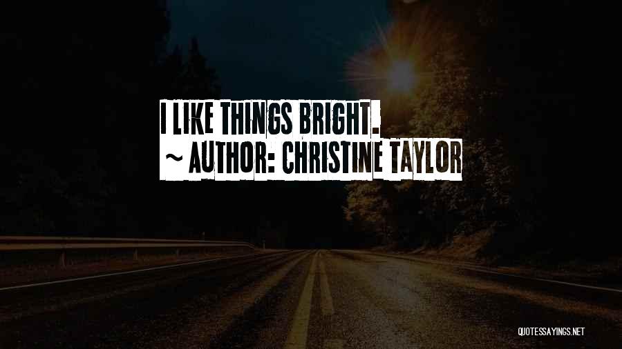 Christine Taylor Quotes: I Like Things Bright.