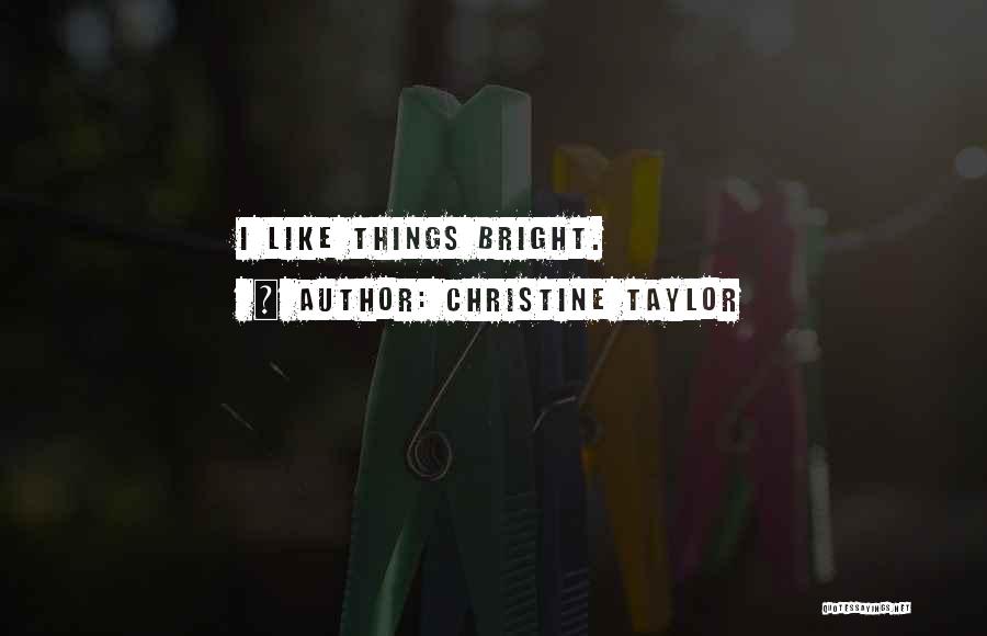 Christine Taylor Quotes: I Like Things Bright.