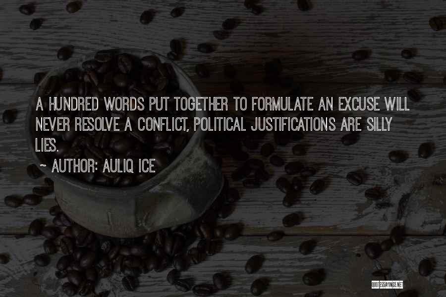 Auliq Ice Quotes: A Hundred Words Put Together To Formulate An Excuse Will Never Resolve A Conflict, Political Justifications Are Silly Lies.