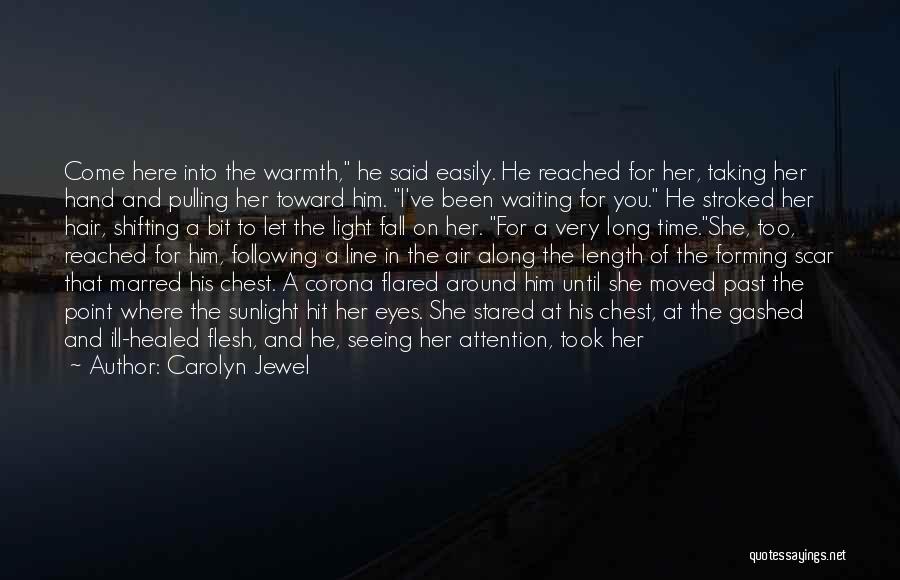 Carolyn Jewel Quotes: Come Here Into The Warmth, He Said Easily. He Reached For Her, Taking Her Hand And Pulling Her Toward Him.