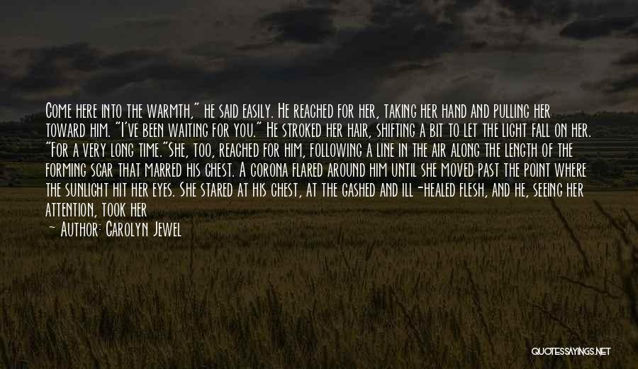 Carolyn Jewel Quotes: Come Here Into The Warmth, He Said Easily. He Reached For Her, Taking Her Hand And Pulling Her Toward Him.