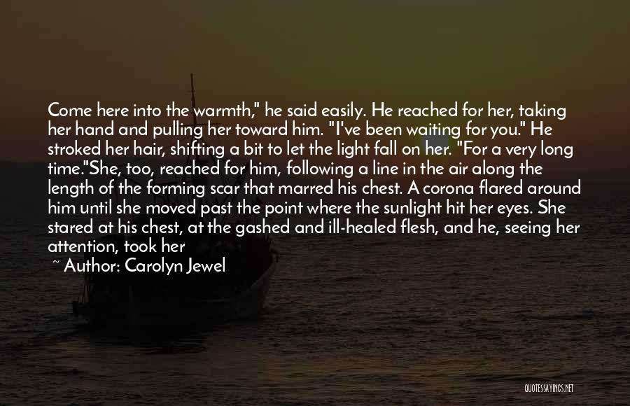 Carolyn Jewel Quotes: Come Here Into The Warmth, He Said Easily. He Reached For Her, Taking Her Hand And Pulling Her Toward Him.