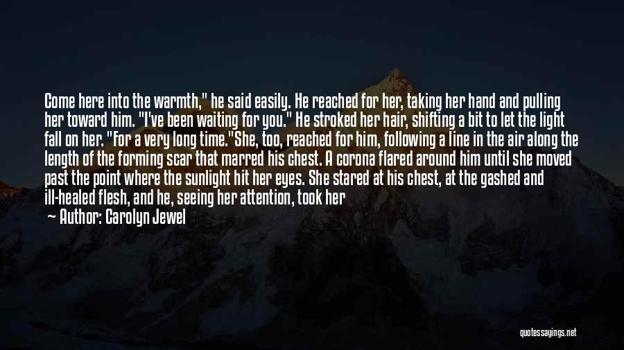 Carolyn Jewel Quotes: Come Here Into The Warmth, He Said Easily. He Reached For Her, Taking Her Hand And Pulling Her Toward Him.