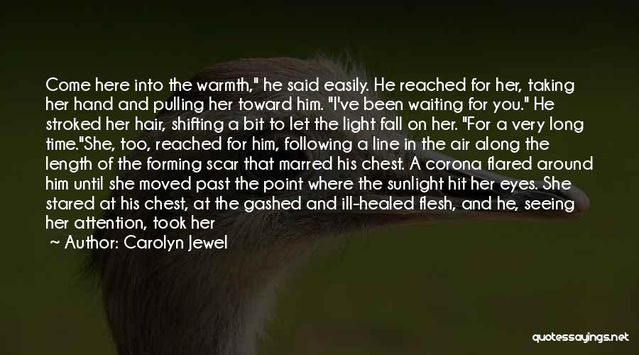 Carolyn Jewel Quotes: Come Here Into The Warmth, He Said Easily. He Reached For Her, Taking Her Hand And Pulling Her Toward Him.