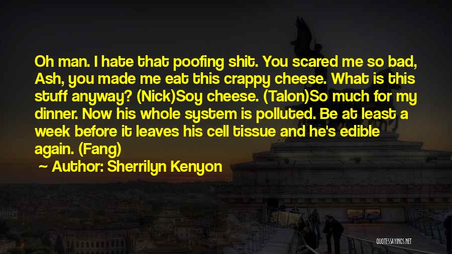 Sherrilyn Kenyon Quotes: Oh Man. I Hate That Poofing Shit. You Scared Me So Bad, Ash, You Made Me Eat This Crappy Cheese.