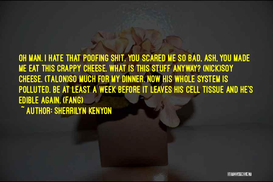 Sherrilyn Kenyon Quotes: Oh Man. I Hate That Poofing Shit. You Scared Me So Bad, Ash, You Made Me Eat This Crappy Cheese.