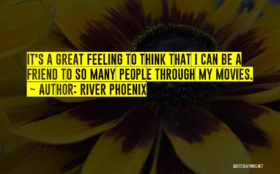 River Phoenix Quotes: It's A Great Feeling To Think That I Can Be A Friend To So Many People Through My Movies.