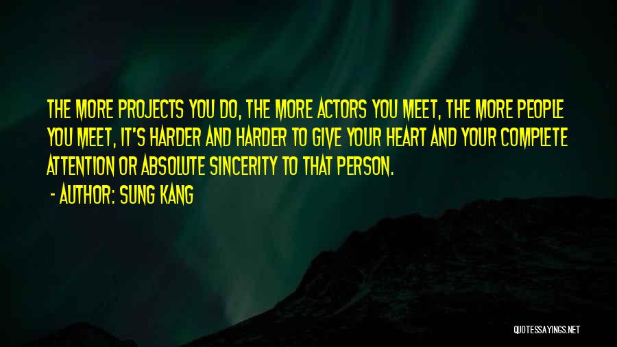 Sung Kang Quotes: The More Projects You Do, The More Actors You Meet, The More People You Meet, It's Harder And Harder To