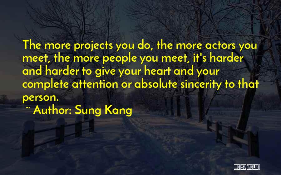 Sung Kang Quotes: The More Projects You Do, The More Actors You Meet, The More People You Meet, It's Harder And Harder To
