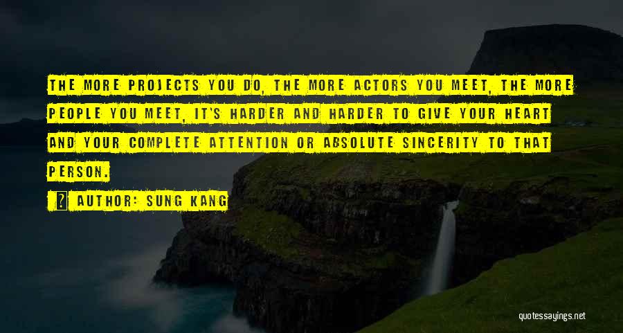Sung Kang Quotes: The More Projects You Do, The More Actors You Meet, The More People You Meet, It's Harder And Harder To