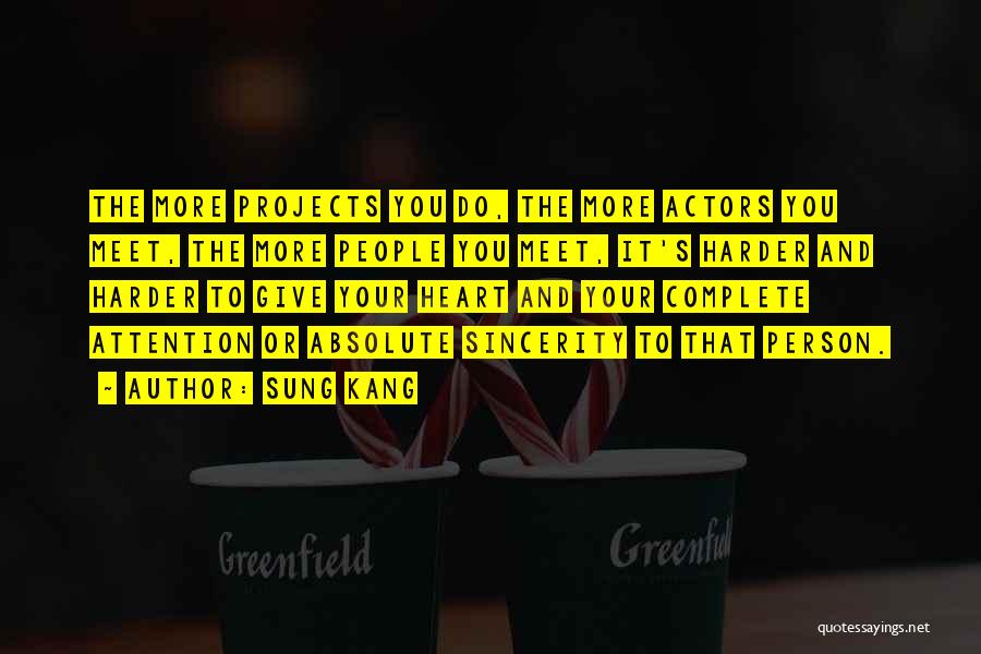 Sung Kang Quotes: The More Projects You Do, The More Actors You Meet, The More People You Meet, It's Harder And Harder To