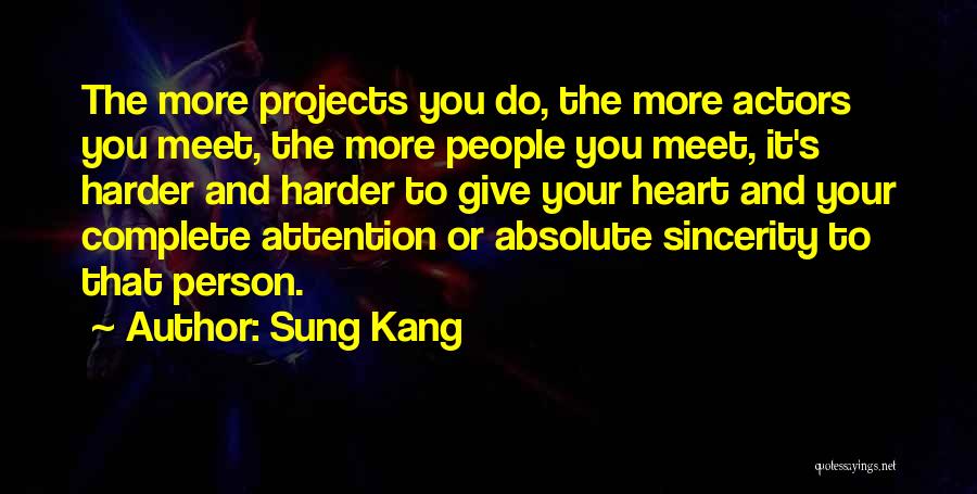 Sung Kang Quotes: The More Projects You Do, The More Actors You Meet, The More People You Meet, It's Harder And Harder To