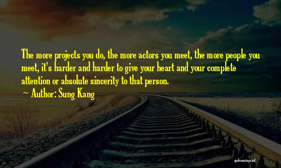 Sung Kang Quotes: The More Projects You Do, The More Actors You Meet, The More People You Meet, It's Harder And Harder To