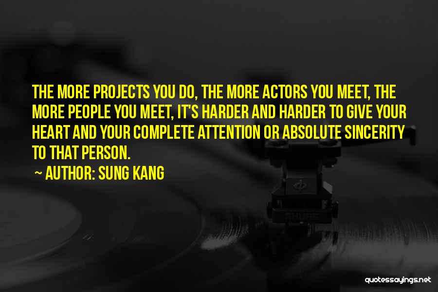 Sung Kang Quotes: The More Projects You Do, The More Actors You Meet, The More People You Meet, It's Harder And Harder To