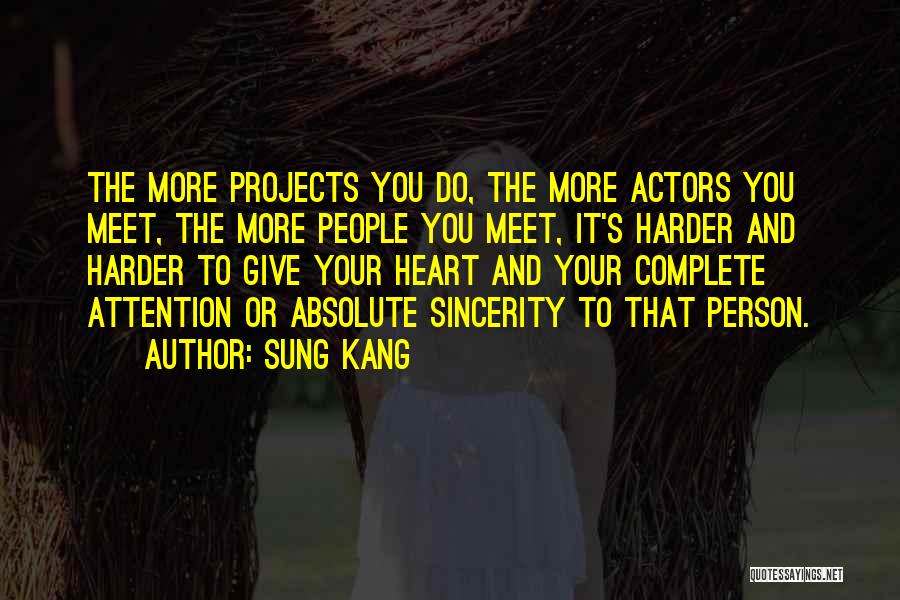 Sung Kang Quotes: The More Projects You Do, The More Actors You Meet, The More People You Meet, It's Harder And Harder To