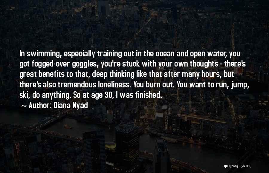 Diana Nyad Quotes: In Swimming, Especially Training Out In The Ocean And Open Water, You Got Fogged-over Goggles, You're Stuck With Your Own