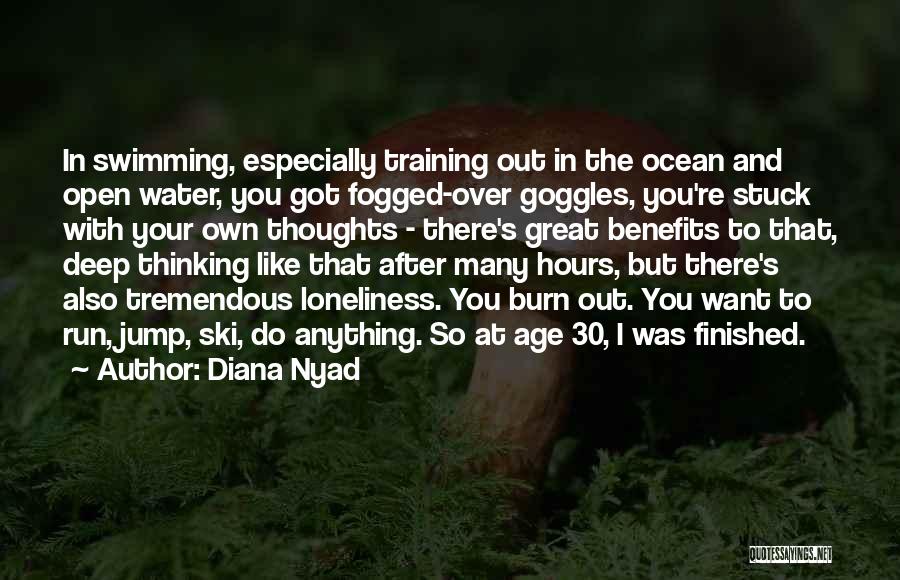 Diana Nyad Quotes: In Swimming, Especially Training Out In The Ocean And Open Water, You Got Fogged-over Goggles, You're Stuck With Your Own