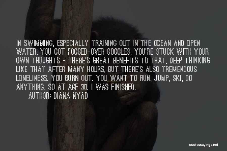 Diana Nyad Quotes: In Swimming, Especially Training Out In The Ocean And Open Water, You Got Fogged-over Goggles, You're Stuck With Your Own