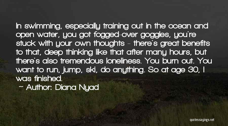 Diana Nyad Quotes: In Swimming, Especially Training Out In The Ocean And Open Water, You Got Fogged-over Goggles, You're Stuck With Your Own