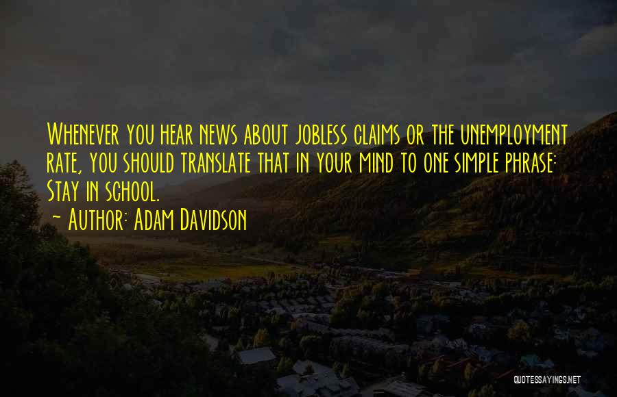 Adam Davidson Quotes: Whenever You Hear News About Jobless Claims Or The Unemployment Rate, You Should Translate That In Your Mind To One