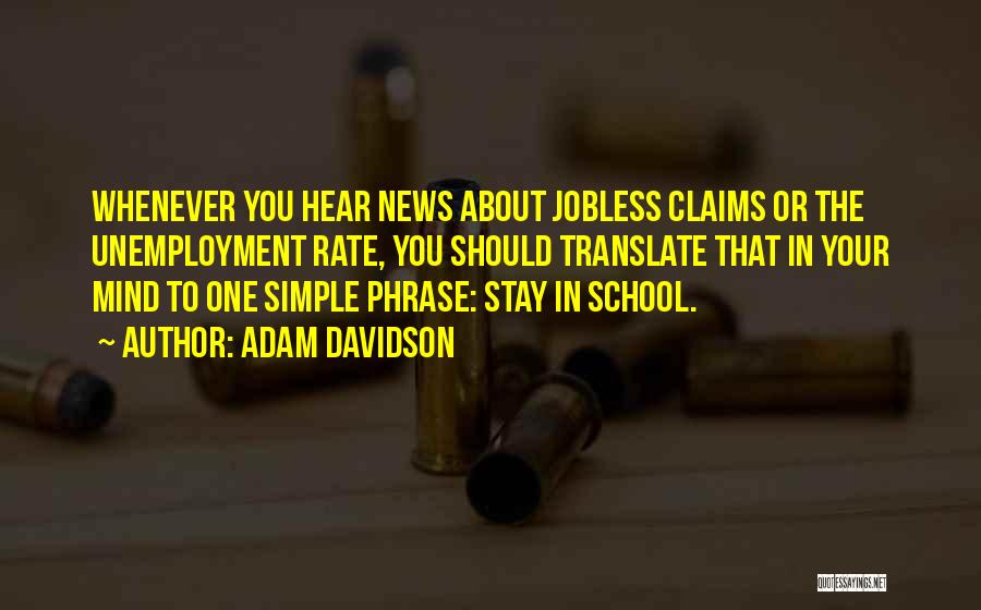Adam Davidson Quotes: Whenever You Hear News About Jobless Claims Or The Unemployment Rate, You Should Translate That In Your Mind To One