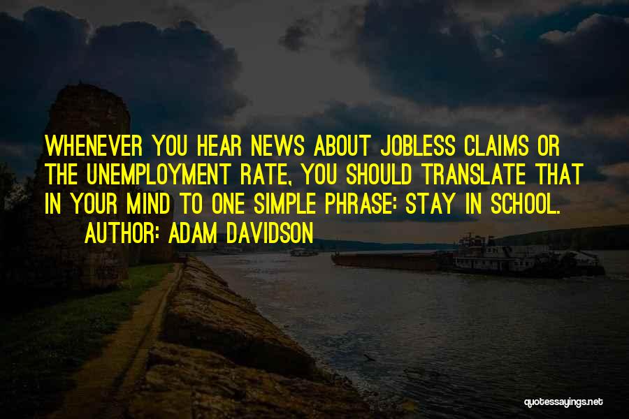 Adam Davidson Quotes: Whenever You Hear News About Jobless Claims Or The Unemployment Rate, You Should Translate That In Your Mind To One