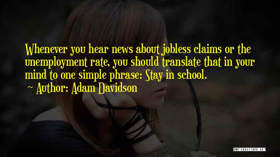 Adam Davidson Quotes: Whenever You Hear News About Jobless Claims Or The Unemployment Rate, You Should Translate That In Your Mind To One