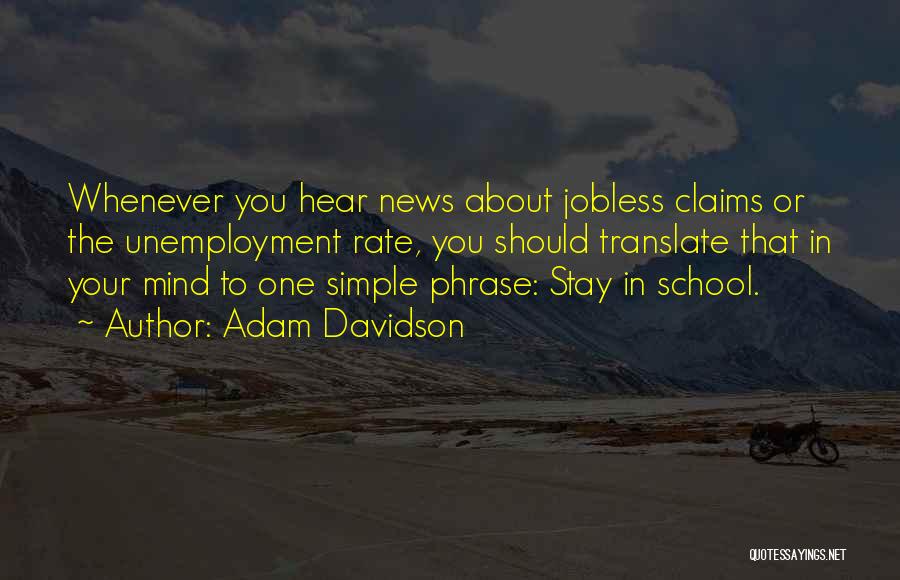 Adam Davidson Quotes: Whenever You Hear News About Jobless Claims Or The Unemployment Rate, You Should Translate That In Your Mind To One