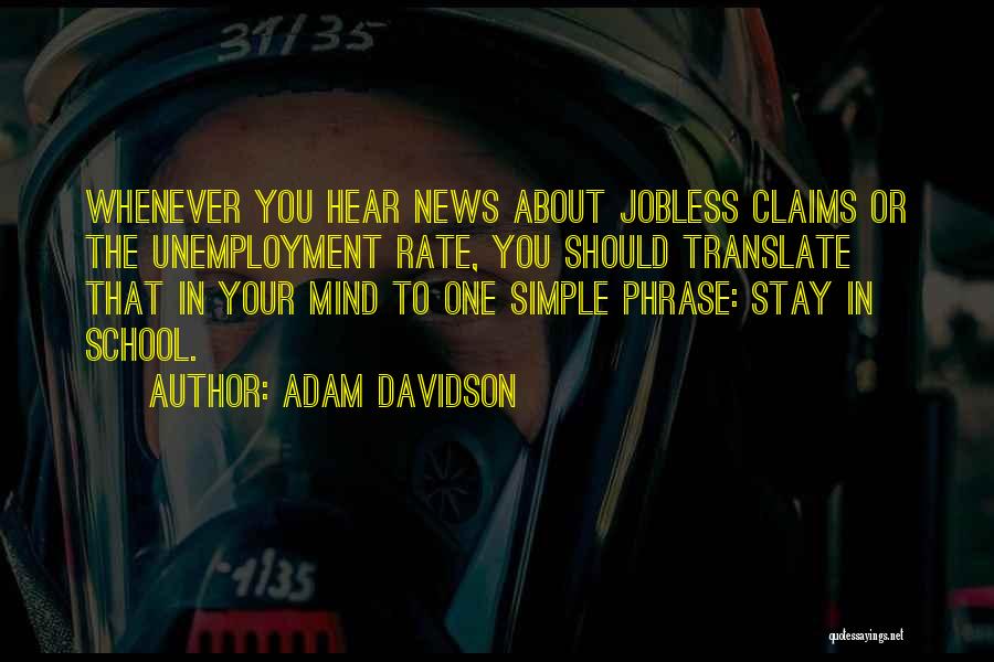 Adam Davidson Quotes: Whenever You Hear News About Jobless Claims Or The Unemployment Rate, You Should Translate That In Your Mind To One