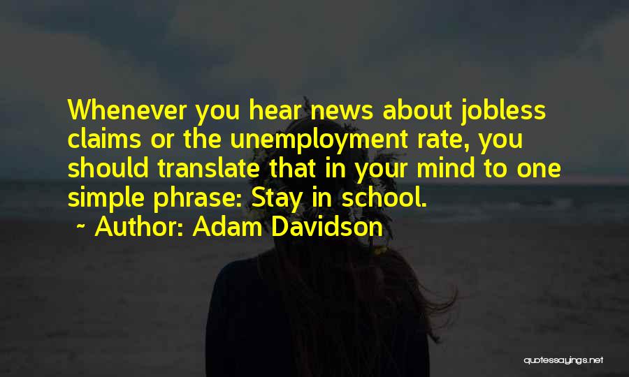 Adam Davidson Quotes: Whenever You Hear News About Jobless Claims Or The Unemployment Rate, You Should Translate That In Your Mind To One
