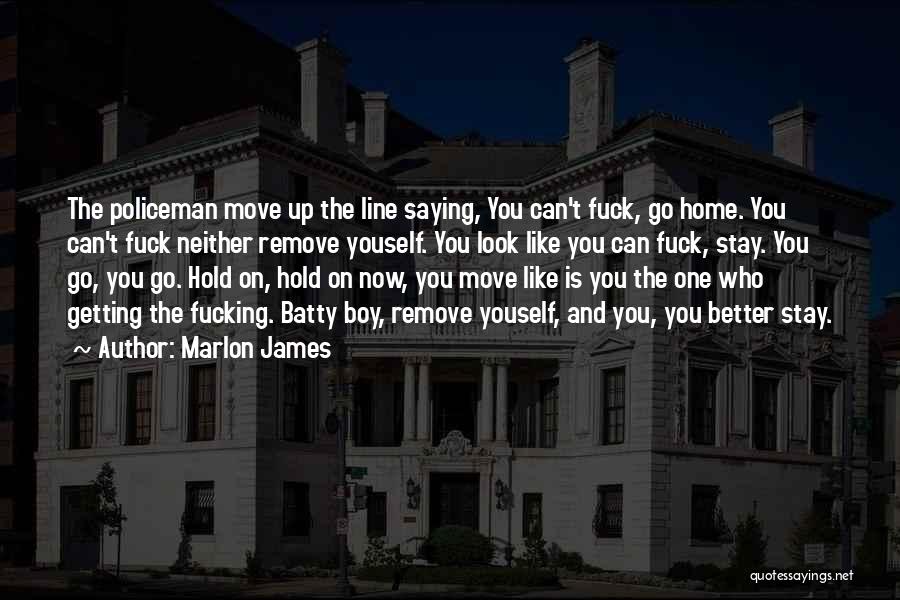 Marlon James Quotes: The Policeman Move Up The Line Saying, You Can't Fuck, Go Home. You Can't Fuck Neither Remove Youself. You Look
