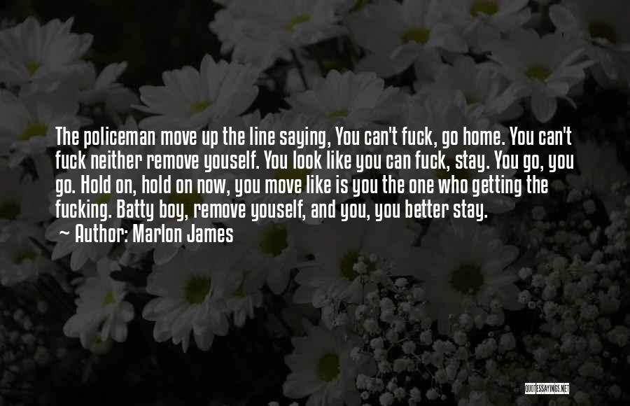 Marlon James Quotes: The Policeman Move Up The Line Saying, You Can't Fuck, Go Home. You Can't Fuck Neither Remove Youself. You Look
