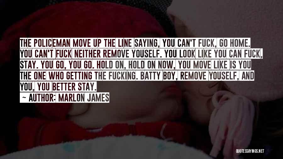 Marlon James Quotes: The Policeman Move Up The Line Saying, You Can't Fuck, Go Home. You Can't Fuck Neither Remove Youself. You Look