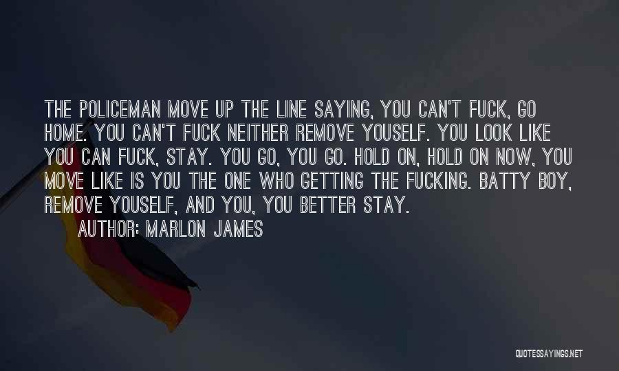 Marlon James Quotes: The Policeman Move Up The Line Saying, You Can't Fuck, Go Home. You Can't Fuck Neither Remove Youself. You Look