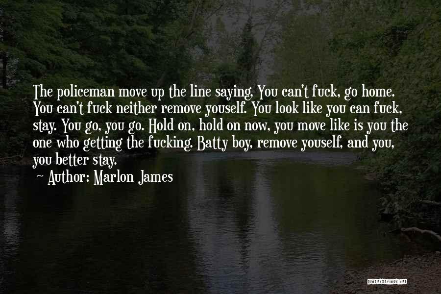 Marlon James Quotes: The Policeman Move Up The Line Saying, You Can't Fuck, Go Home. You Can't Fuck Neither Remove Youself. You Look