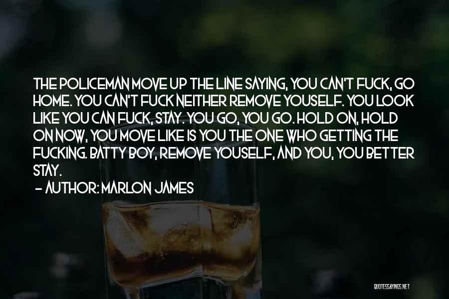 Marlon James Quotes: The Policeman Move Up The Line Saying, You Can't Fuck, Go Home. You Can't Fuck Neither Remove Youself. You Look