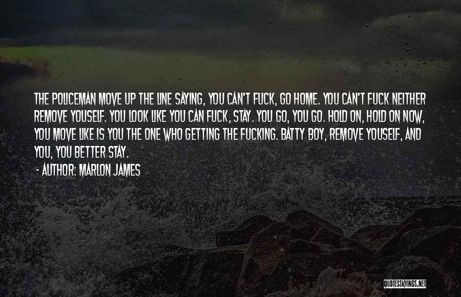 Marlon James Quotes: The Policeman Move Up The Line Saying, You Can't Fuck, Go Home. You Can't Fuck Neither Remove Youself. You Look