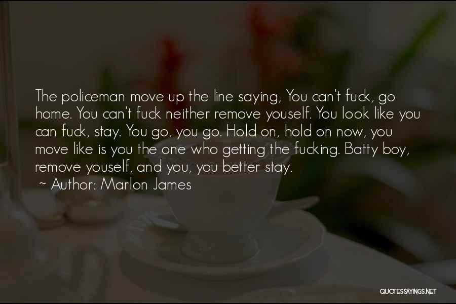 Marlon James Quotes: The Policeman Move Up The Line Saying, You Can't Fuck, Go Home. You Can't Fuck Neither Remove Youself. You Look