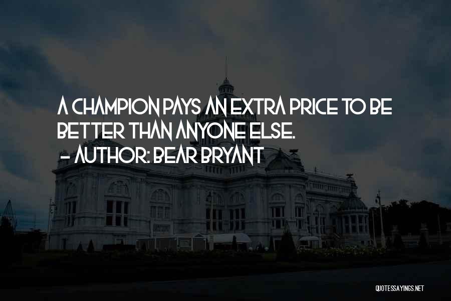 Bear Bryant Quotes: A Champion Pays An Extra Price To Be Better Than Anyone Else.