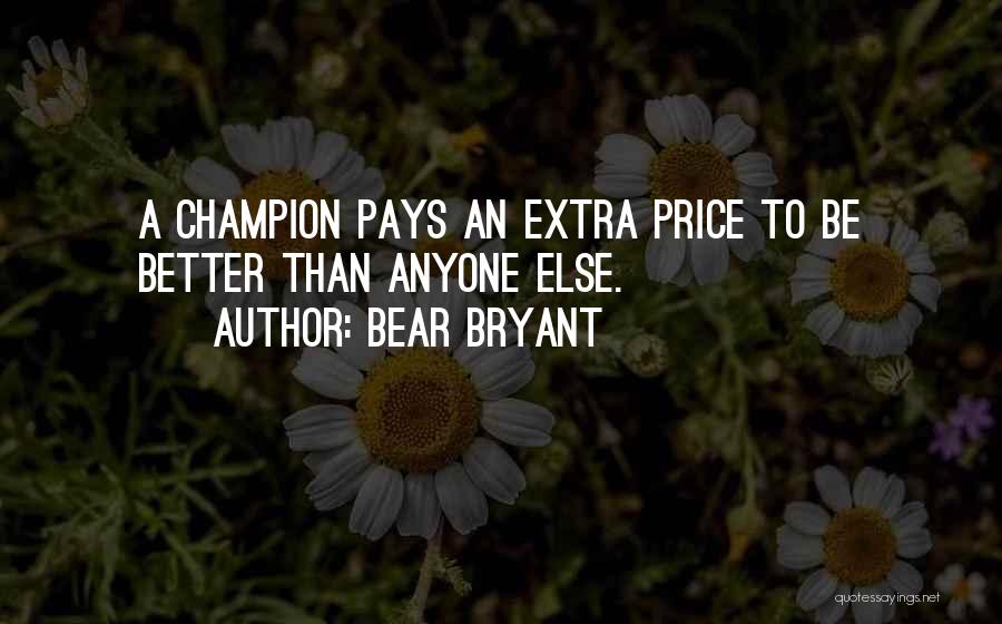 Bear Bryant Quotes: A Champion Pays An Extra Price To Be Better Than Anyone Else.