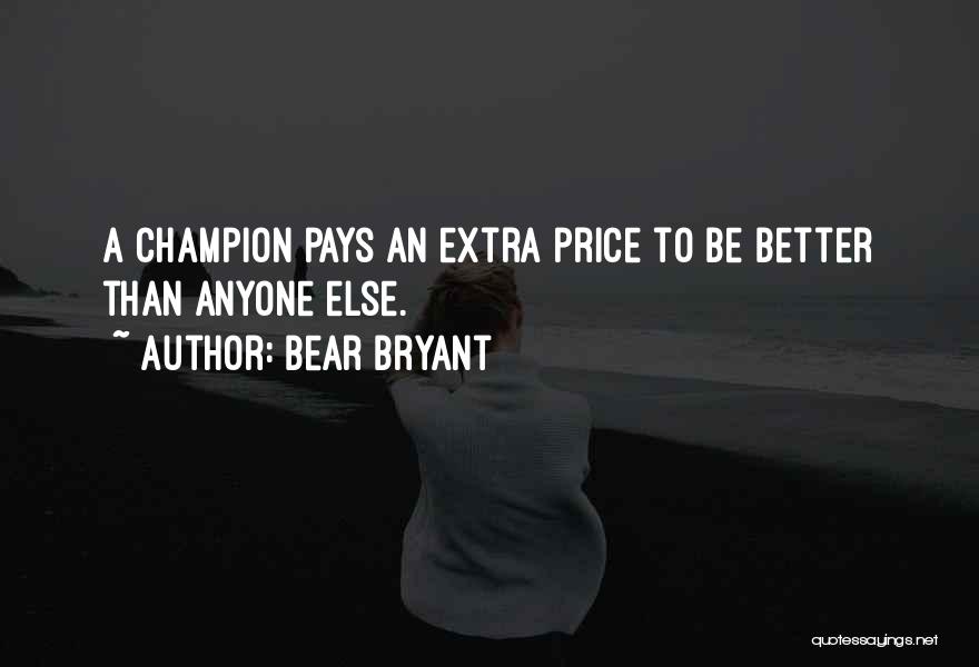 Bear Bryant Quotes: A Champion Pays An Extra Price To Be Better Than Anyone Else.