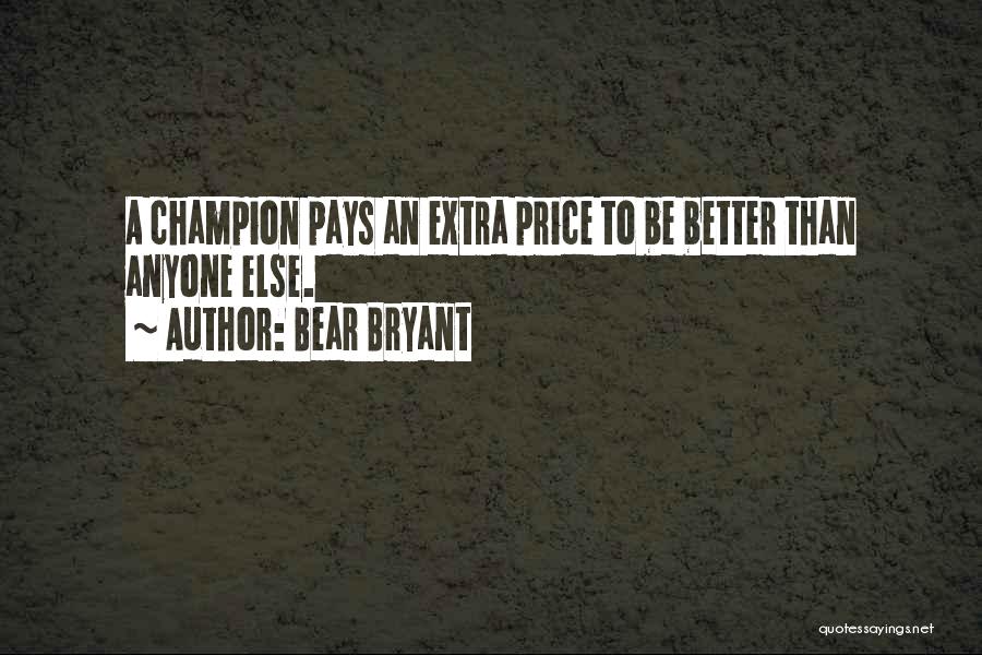 Bear Bryant Quotes: A Champion Pays An Extra Price To Be Better Than Anyone Else.