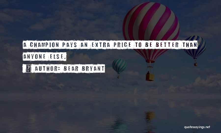 Bear Bryant Quotes: A Champion Pays An Extra Price To Be Better Than Anyone Else.