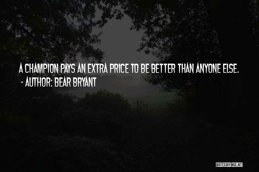 Bear Bryant Quotes: A Champion Pays An Extra Price To Be Better Than Anyone Else.