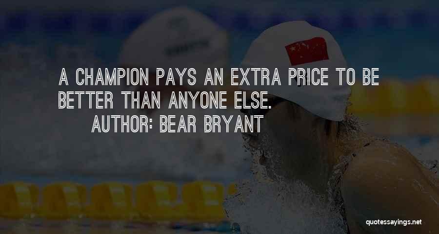 Bear Bryant Quotes: A Champion Pays An Extra Price To Be Better Than Anyone Else.