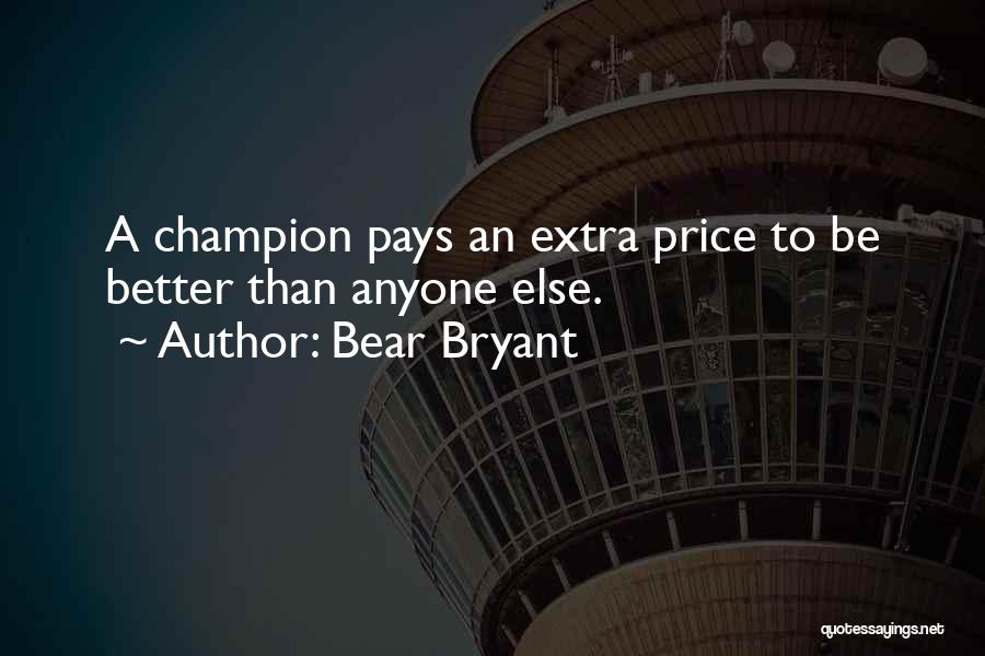 Bear Bryant Quotes: A Champion Pays An Extra Price To Be Better Than Anyone Else.
