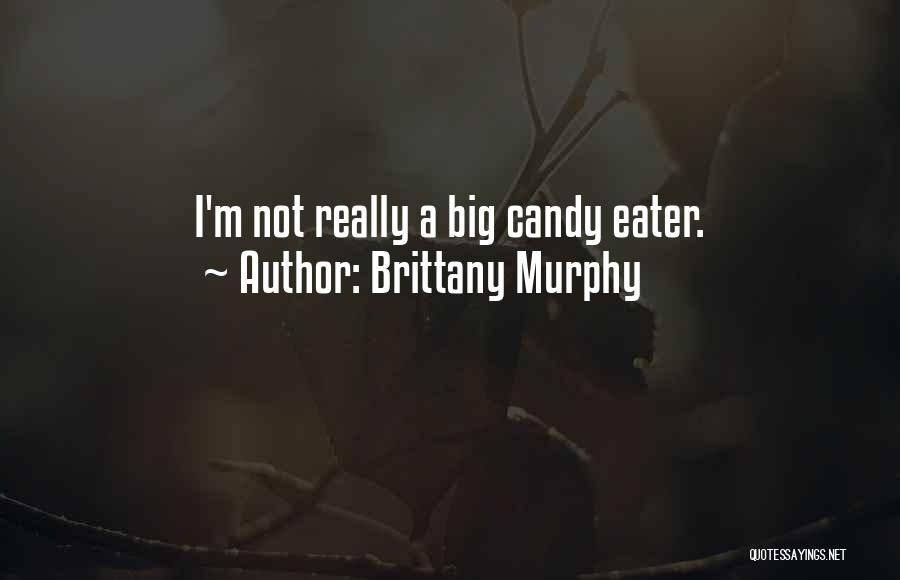 Brittany Murphy Quotes: I'm Not Really A Big Candy Eater.