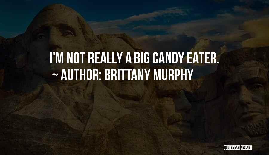 Brittany Murphy Quotes: I'm Not Really A Big Candy Eater.